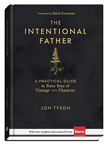 The Intentional Father: A Practical Guide To Raise Sons Of Courage And ...